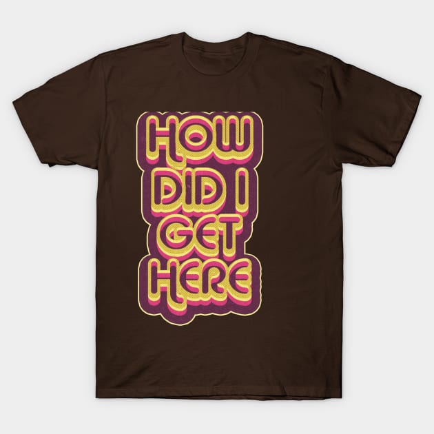 how did i get here T-Shirt by Kishiton